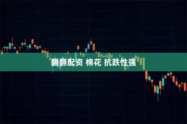 翻翻配资 棉花 抗跌性强