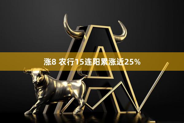 涨8 农行15连阳累涨近25%